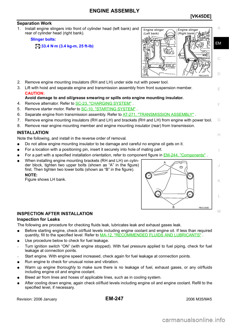INFINITI M35 2006  Factory Service Manual ENGINE ASSEMBLY
EM-247
[VK45DE]
C
D
E
F
G
H
I
J
K
L
MA
EM
Revision: 2006 January2006 M35/M45
Separation Work
1. Install engine  slingers into front of cylinder head (left bank)  and
rear of cylinder h