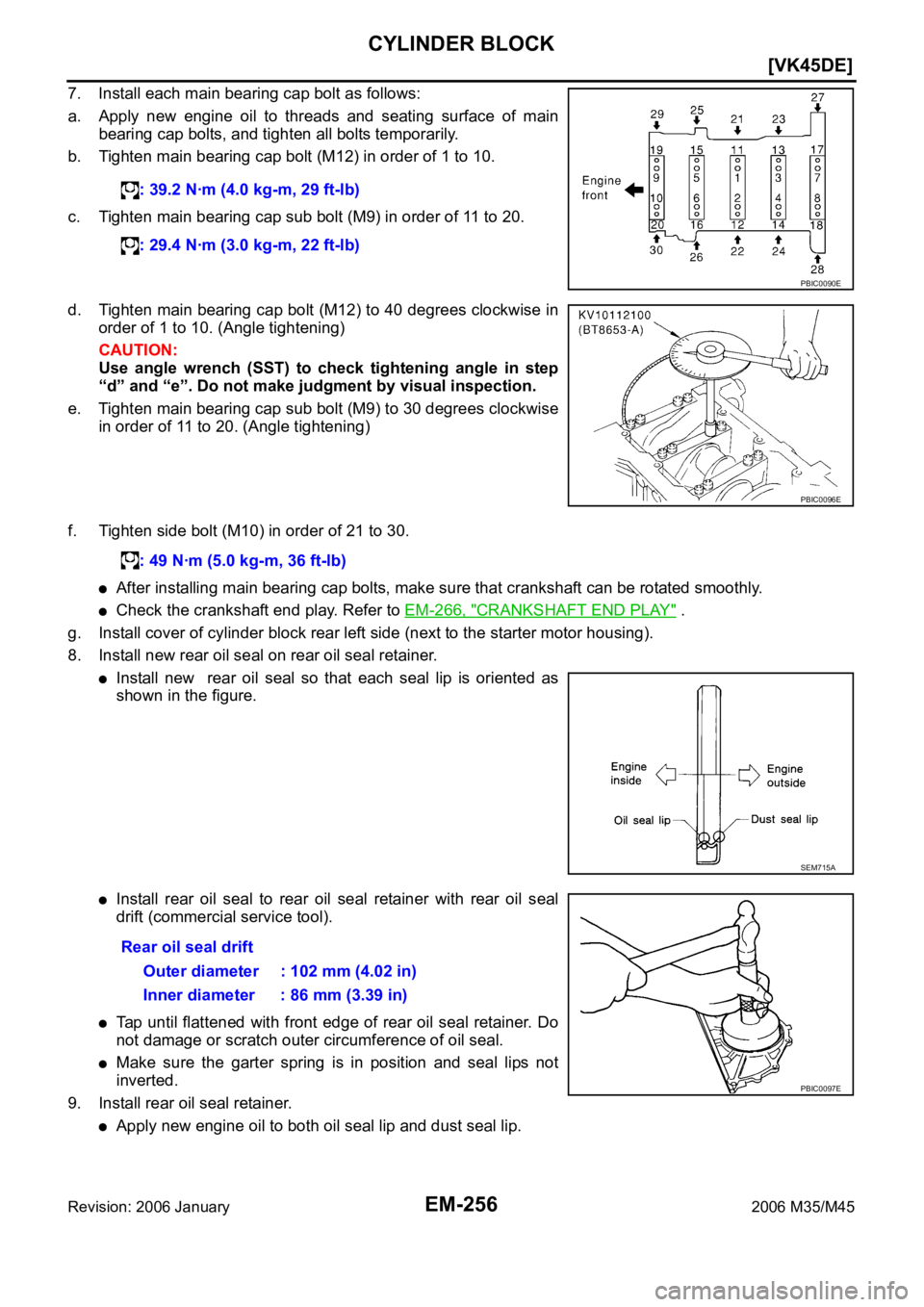 INFINITI M35 2006  Factory Service Manual EM-256
[VK45DE]
CYLINDER BLOCK
Revision: 2006 January2006 M35/M45
7. Install each main bearing cap bolt as follows:
a. Apply  new  engine  oil  to  threads  and  seating  surface  of  main
bearing cap