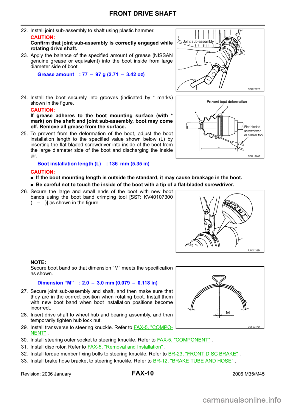 INFINITI M35 2006  Factory Service Manual FAX-10
FRONT DRIVE SHAFT
Revision: 2006 January2006 M35/M45
22. Install joint sub-assembly to shaft using plastic hammer.
CAUTION:
Confirm that joint sub-assembly is correctly engaged while
rotating d