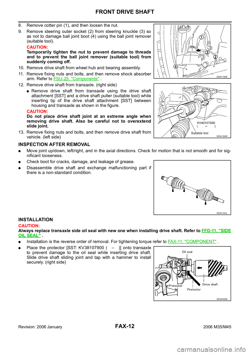 INFINITI M35 2006 Factory Service Manual FAX-12
FRONT DRIVE SHAFT
Revision: 2006 January2006 M35/M45
8. Remove cotter pin (1), and then loosen the nut.
9. Remove steering outer socket (2) from steering knuckle (3) so
as not to dam INFINITI M35 2006 Factory Service Manual FAX-12
FRONT DRIVE SHAFT
Revision: 2006 January2006 M35/M45
8. Remove cotter pin (1), and then loosen the nut.
9. Remove steering outer socket (2) from steering knuckle (3) so
as not to dam
