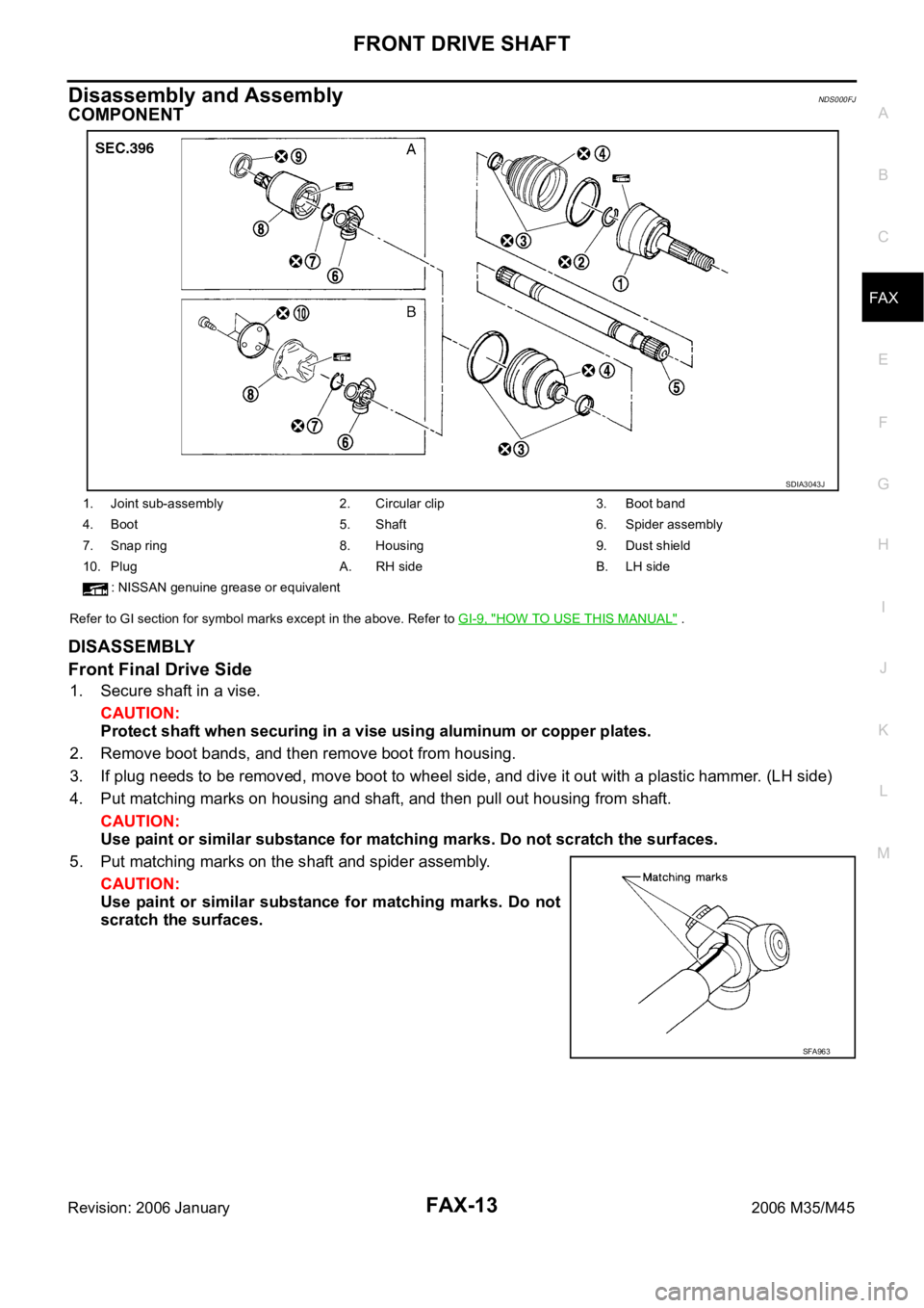 INFINITI M35 2006 Factory Service Manual FRONT DRIVE SHAFT
FAX-13
C
E
F
G
H
I
J
K
L
MA
B
FA X
Revision: 2006 January2006 M35/M45
Disassembly and AssemblyNDS000FJ
COMPONENT
Refer to GI section for symbol marks except in the above. Refer to GI INFINITI M35 2006 Factory Service Manual FRONT DRIVE SHAFT
FAX-13
C
E
F
G
H
I
J
K
L
MA
B
FA X
Revision: 2006 January2006 M35/M45
Disassembly and AssemblyNDS000FJ
COMPONENT
Refer to GI section for symbol marks except in the above. Refer to GI