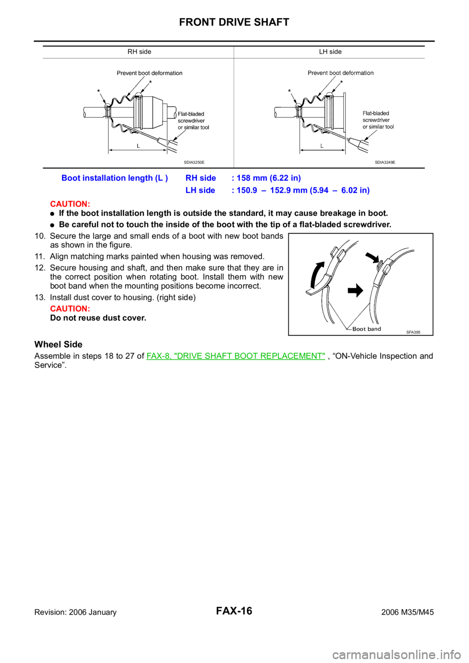 INFINITI M35 2006  Factory Service Manual FAX-16
FRONT DRIVE SHAFT
Revision: 2006 January2006 M35/M45
CAUTION:
If the boot installation length is outside the standard, it may cause breakage in boot.
Be careful not to touch the inside of the b