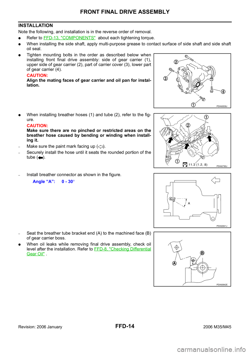 INFINITI M35 2006 Factory Service Manual FFD-14
FRONT FINAL DRIVE ASSEMBLY
Revision: 2006 January2006 M35/M45
INSTALLATION
Note the following, and installation is in the reverse order of removal.
Refer to FFD-13, "COMPONENTS" about INFINITI M35 2006 Factory Service Manual FFD-14
FRONT FINAL DRIVE ASSEMBLY
Revision: 2006 January2006 M35/M45
INSTALLATION
Note the following, and installation is in the reverse order of removal.
Refer to FFD-13, "COMPONENTS" about