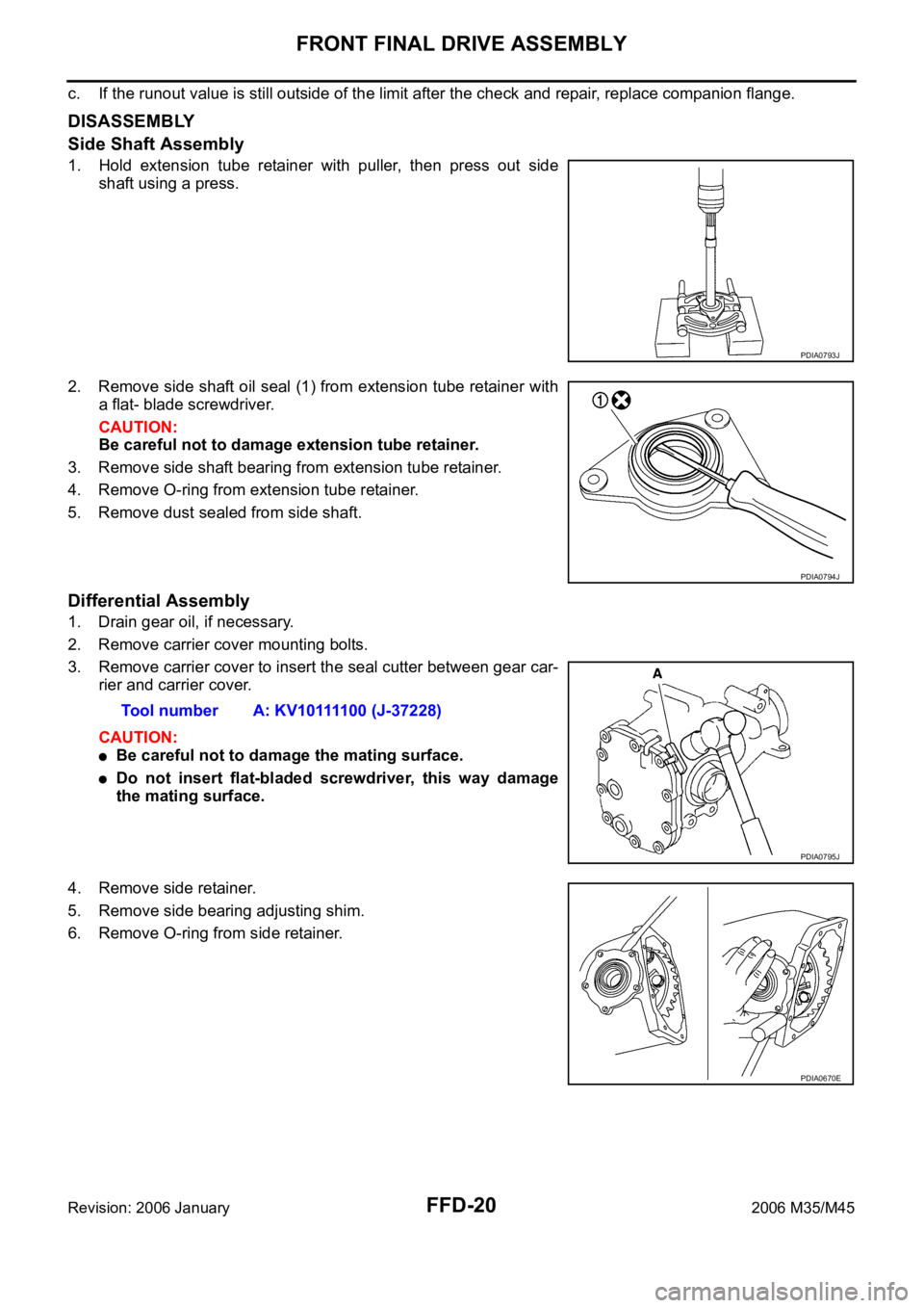 INFINITI M35 2006 Factory Service Manual FFD-20
FRONT FINAL DRIVE ASSEMBLY
Revision: 2006 January2006 M35/M45
c. If the runout value is still outside of the limit after the check and repair, replace companion flange.
DISASSEMBLY
Side Shaft A INFINITI M35 2006 Factory Service Manual FFD-20
FRONT FINAL DRIVE ASSEMBLY
Revision: 2006 January2006 M35/M45
c. If the runout value is still outside of the limit after the check and repair, replace companion flange.
DISASSEMBLY
Side Shaft A