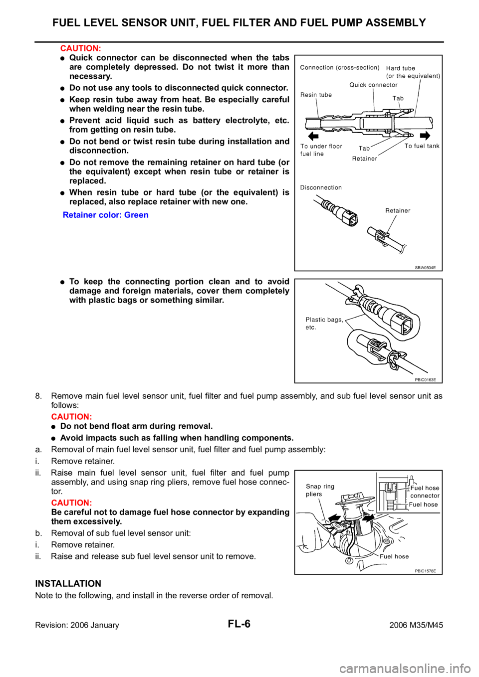 INFINITI M35 2006 Factory Service Manual FL-6
FUEL LEVEL SENSOR UNIT, FUEL FILTER AND FUEL PUMP ASSEMBLY
Revision: 2006 January2006 M35/M45
CAUTION:
Quick connector can be disconnected when the tabs
are completely depressed. Do no INFINITI M35 2006 Factory Service Manual FL-6
FUEL LEVEL SENSOR UNIT, FUEL FILTER AND FUEL PUMP ASSEMBLY
Revision: 2006 January2006 M35/M45
CAUTION:
Quick connector can be disconnected when the tabs
are completely depressed. Do no