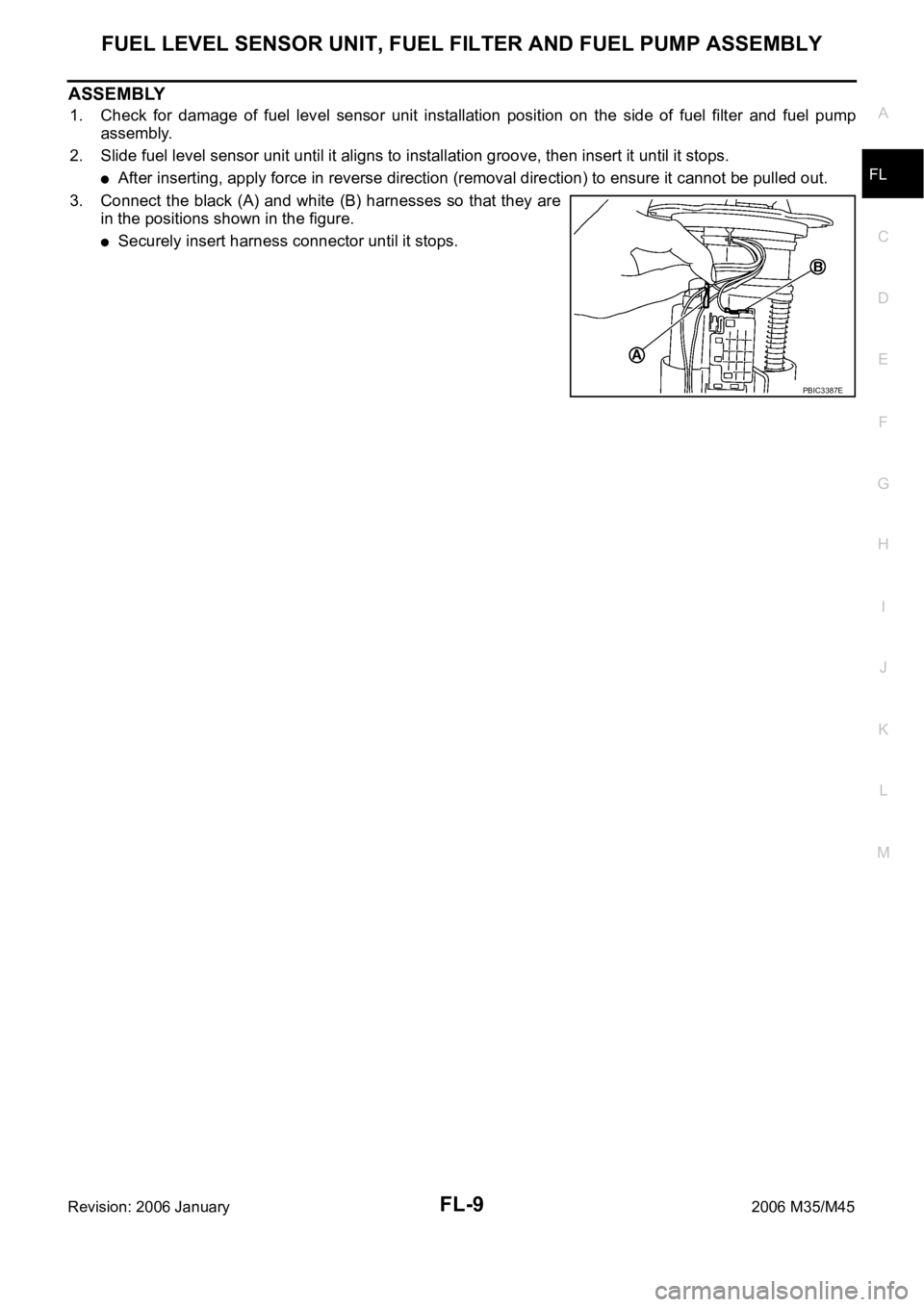 INFINITI M35 2006  Factory Service Manual FUEL LEVEL SENSOR UNIT, FUEL FILTER AND FUEL PUMP ASSEMBLY
FL-9
C
D
E
F
G
H
I
J
K
L
MA
FL
Revision: 2006 January2006 M35/M45
ASSEMBLY
1. Check  for  damage  of  fuel  level  sensor  unit  installation
