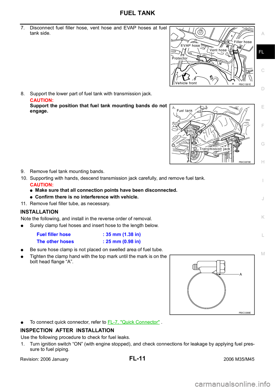 INFINITI M35 2006  Factory Service Manual FUEL TANK
FL-11
C
D
E
F
G
H
I
J
K
L
MA
FL
Revision: 2006 January2006 M35/M45
7. Disconnect  fuel  filler  hose,  vent  hose  and  EVAP  hoses  at  fuel
tank side.
8. Support the lower part of fuel tan