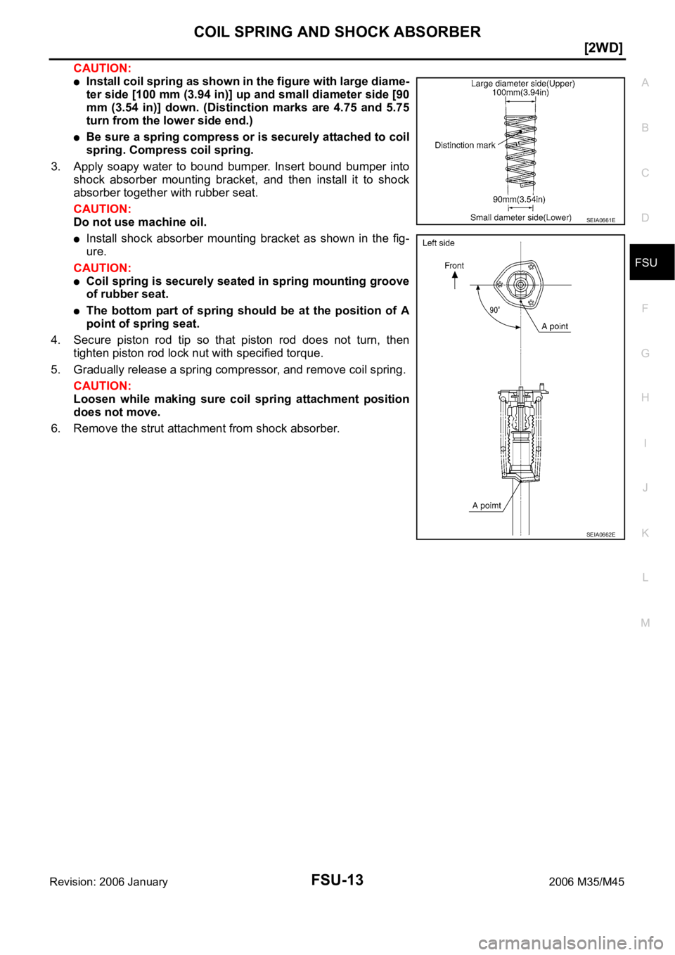 INFINITI M35 2006  Factory Service Manual COIL SPRING AND SHOCK ABSORBER
FSU-13
[2WD]
C
D
F
G
H
I
J
K
L
MA
B
FSU
Revision: 2006 January2006 M35/M45
CAUTION:
Install coil spring as shown in the figure with large diame-
ter side [100 mm (3.94 i