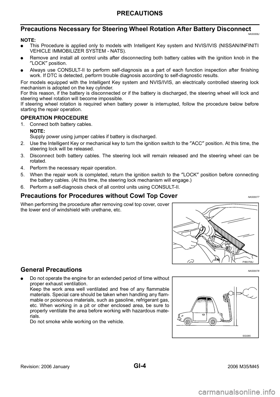 INFINITI M35 2006  Factory Service Manual GI-4
PRECAUTIONS
Revision: 2006 January2006 M35/M45
Precautions Necessary for Steering Wheel Rotation After Battery DisconnectNAS0008J
NOTE:
This  Procedure  is  applied  only  to  models  with  Intel