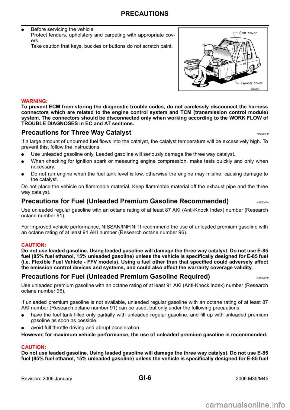 INFINITI M35 2006  Factory Service Manual GI-6
PRECAUTIONS
Revision: 2006 January2006 M35/M45
Before servicing the vehicle:
Protect  fenders,  upholstery  and  carpeting  with  appropriate  cov-
ers.
Take caution that keys, buckles or buttons