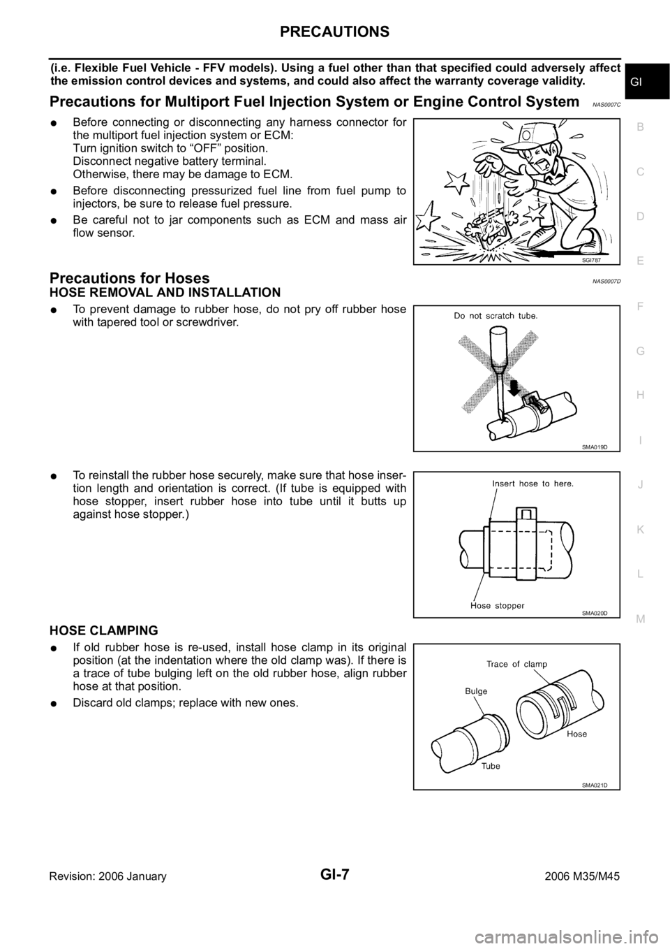INFINITI M35 2006  Factory Service Manual PRECAUTIONS
GI-7
C
D
E
F
G
H
I
J
K
L
MB
GI
Revision: 2006 January2006 M35/M45
(i.e.  Flexible  Fuel  Vehicle  -  FFV  models). Using a  fuel other  than  that specified could adversely  affect
the emi