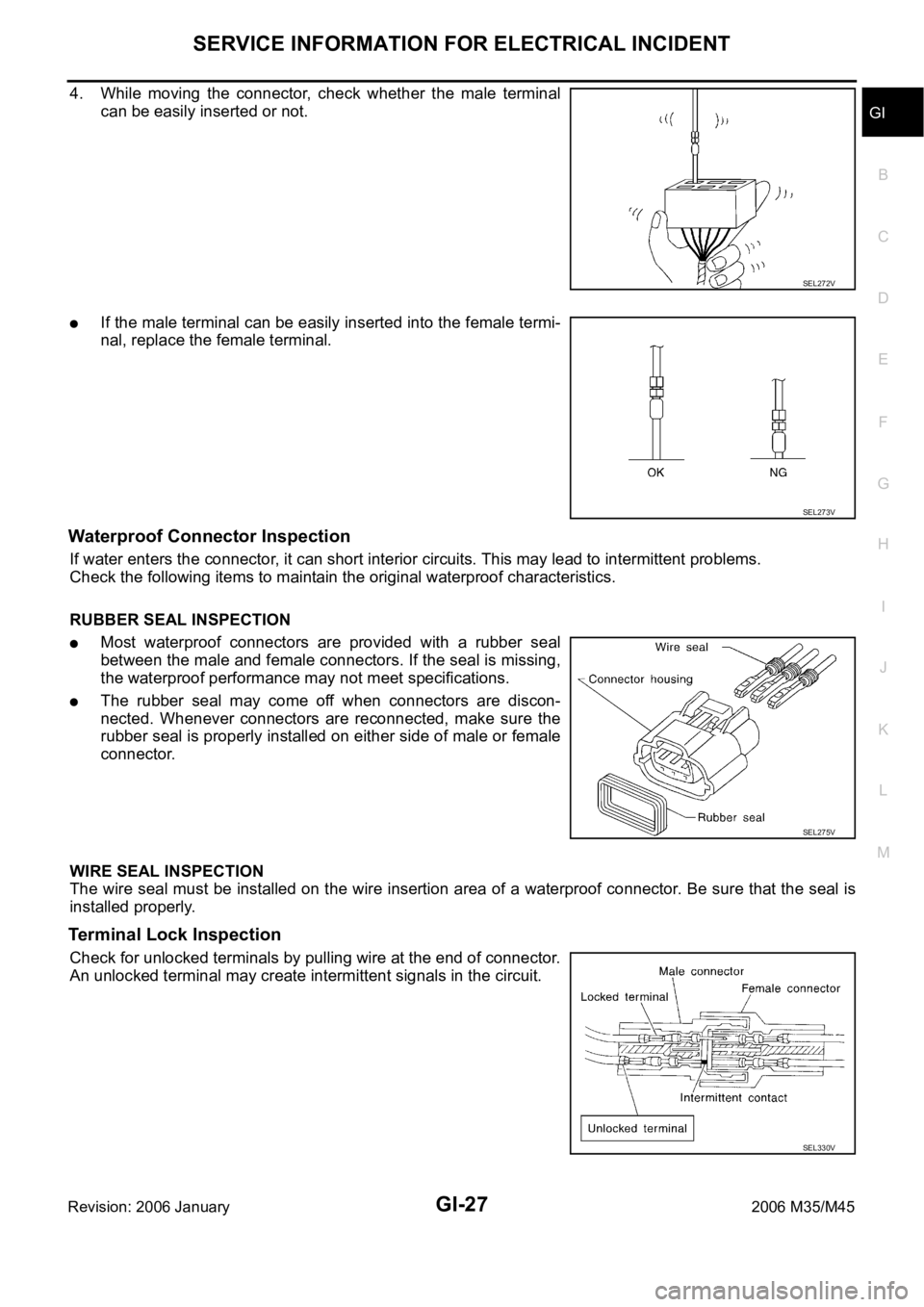 INFINITI M35 2006  Factory Service Manual SERVICE INFORMATION FOR ELECTRICAL INCIDENT
GI-27
C
D
E
F
G
H
I
J
K
L
MB
GI
Revision: 2006 January2006 M35/M45
4. While  moving  the  connector,  check  whether  the  male  terminal
can be easily inse