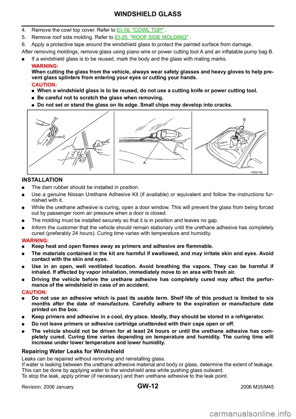 INFINITI M35 2006 Factory Service Manual GW-12
WINDSHIELD GLASS
Revision: 2006 January2006 M35/M45
4. Remove the cowl top cover. Refer to EI-18, "COWL TOP" .
5. Remove roof side molding. Refer to EI-25, "
ROOF SIDE MOLDING" . INFINITI M35 2006 Factory Service Manual GW-12
WINDSHIELD GLASS
Revision: 2006 January2006 M35/M45
4. Remove the cowl top cover. Refer to EI-18, "COWL TOP" .
5. Remove roof side molding. Refer to EI-25, "
ROOF SIDE MOLDING" .