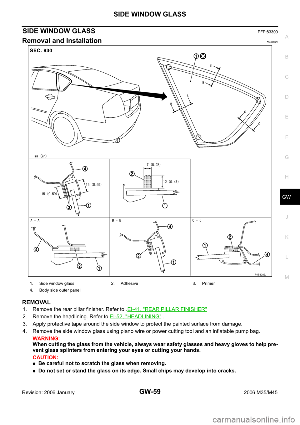 INFINITI M35 2006  Factory Service Manual SIDE WINDOW GLASS
GW-59
C
D
E
F
G
H
J
K
L
MA
B
GW
Revision: 2006 January2006 M35/M45
SIDE WINDOW GLASSPFP:83300
Removal and InstallationNIS00226
REMOVAL
1. Remove the rear pillar finisher. Refer to .E
