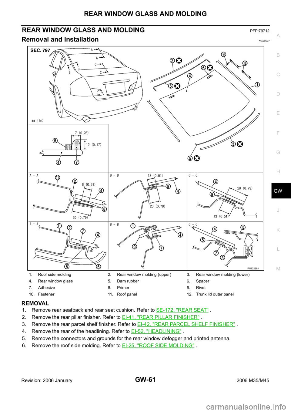 INFINITI M35 2006  Factory Service Manual REAR WINDOW GLASS AND MOLDING
GW-61
C
D
E
F
G
H
J
K
L
MA
B
GW
Revision: 2006 January2006 M35/M45
REAR WINDOW GLASS AND MOLDINGPFP:79712
Removal and InstallationNIS00227
REMOVAL
1. Remove rear seatback