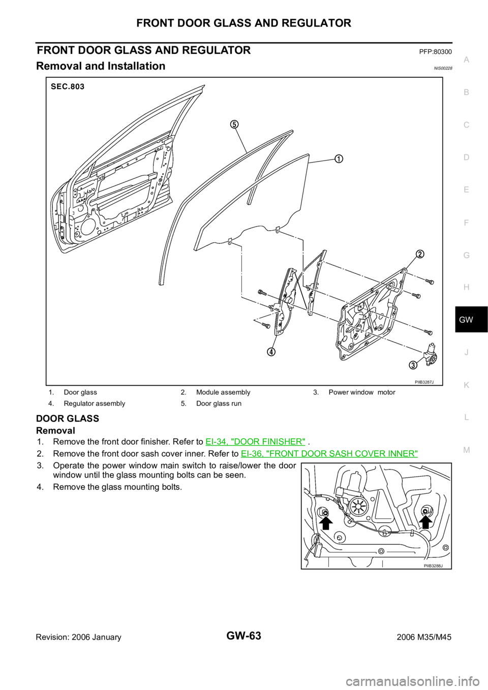 INFINITI M35 2006  Factory Service Manual FRONT DOOR GLASS AND REGULATOR
GW-63
C
D
E
F
G
H
J
K
L
MA
B
GW
Revision: 2006 January2006 M35/M45
FRONT DOOR GLASS AND REGULATORPFP:80300
Removal and InstallationNIS00228
DOOR GLASS
Removal
1. Remove 