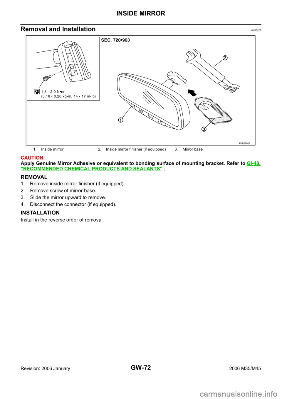 INFINITI M35 2006  Factory Service Manual GW-72
INSIDE MIRROR
Revision: 2006 January2006 M35/M45
Removal and InstallationNIS0022F
CAUTION:
Apply Genuine Mirror Adhesive or equivalent to bonding surface of mounting bracket. Refer to GI-48,
