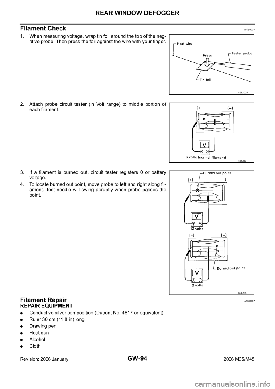 INFINITI M35 2006  Factory Service Manual GW-94
REAR WINDOW DEFOGGER
Revision: 2006 January2006 M35/M45
Filament CheckNIS0022Y
1. When measuring voltage, wrap tin foil around the top of the neg-
ative probe. Then press the foil against the wi