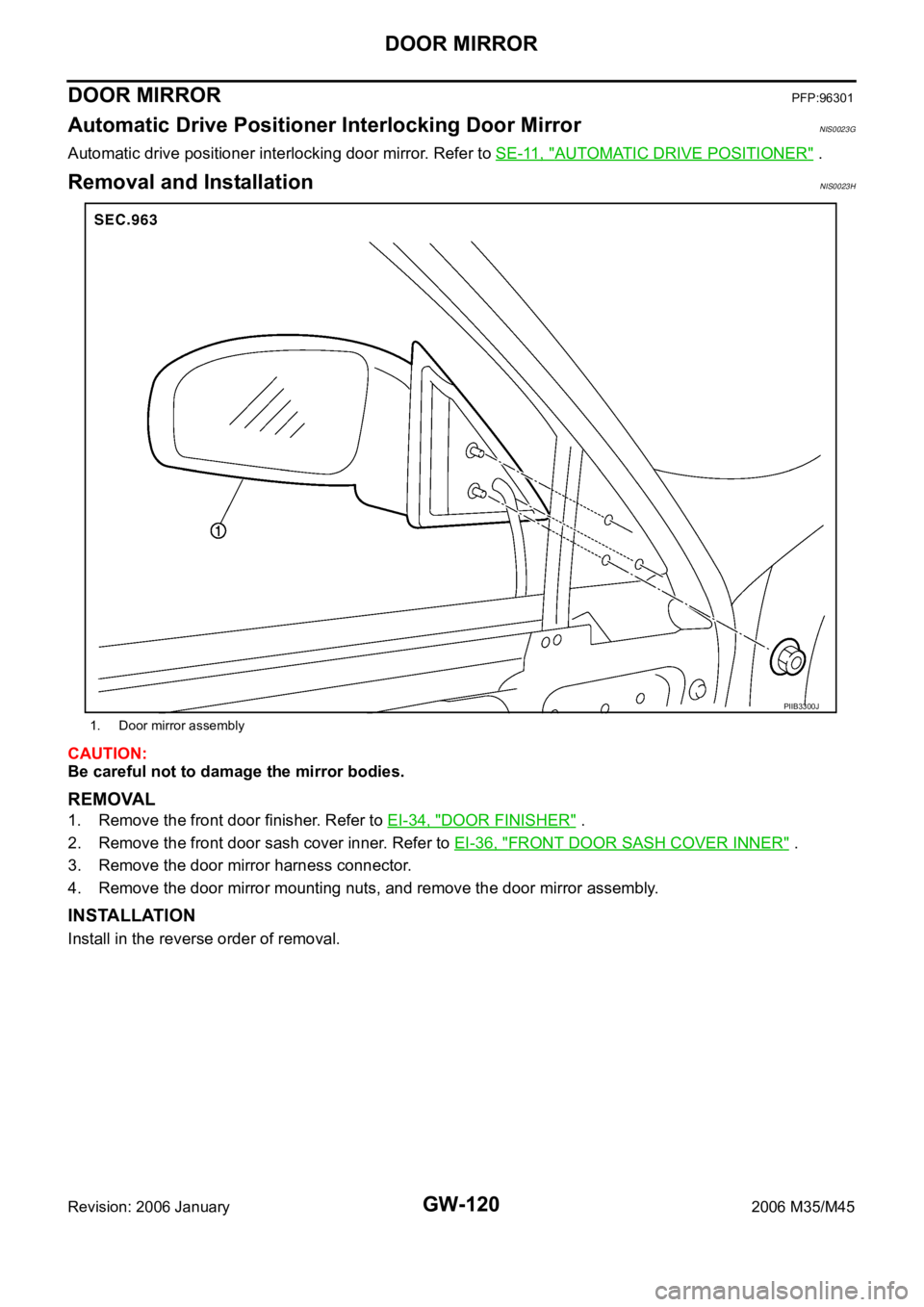 INFINITI M35 2006  Factory Service Manual GW-120
DOOR MIRROR
Revision: 2006 January2006 M35/M45
DOOR MIRRORPFP:96301
Automatic Drive Positioner Interlocking Door Mirror NIS0023G
Automatic drive positioner interlocking door mirror. Refer to SE