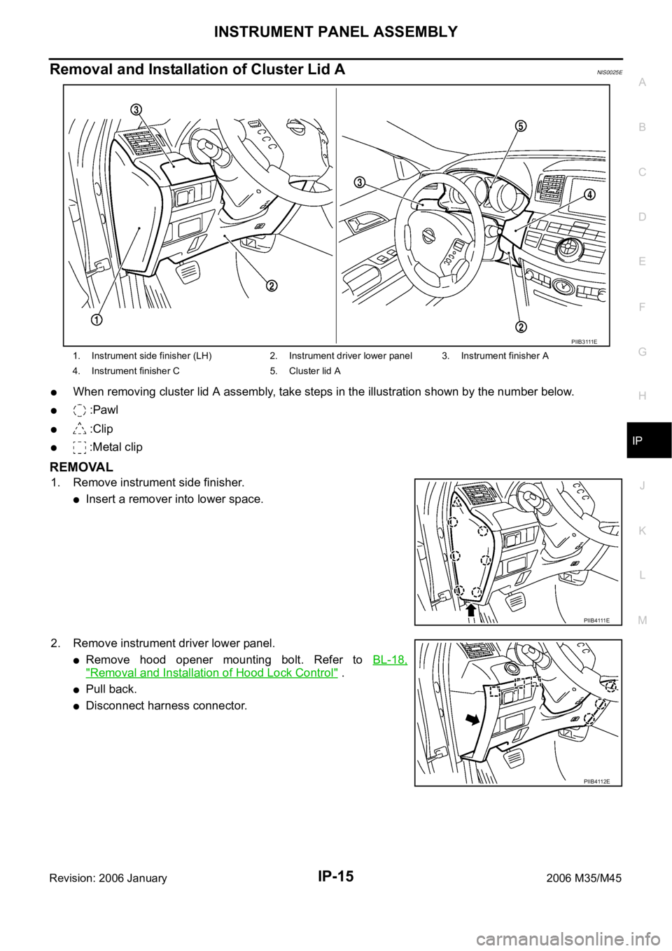 INFINITI M35 2006  Factory Service Manual INSTRUMENT PANEL ASSEMBLY
IP-15
C
D
E
F
G
H
J
K
L
MA
B
IP
Revision: 2006 January2006 M35/M45
Removal and Installation of Cluster Lid ANIS0025E
When removing cluster lid A assembly, take steps in the i