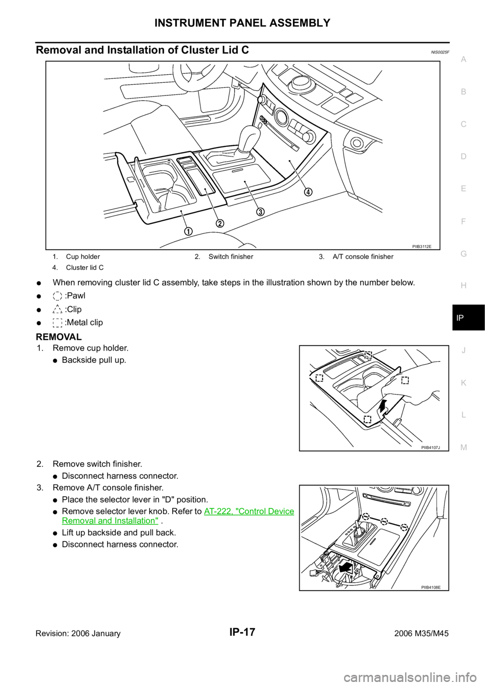 INFINITI M35 2006  Factory Service Manual INSTRUMENT PANEL ASSEMBLY
IP-17
C
D
E
F
G
H
J
K
L
MA
B
IP
Revision: 2006 January2006 M35/M45
Removal and Installation of Cluster Lid CNIS0025F
When removing cluster lid C assembly, take steps in the i