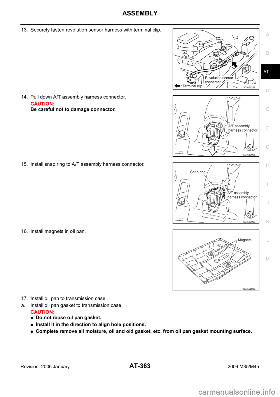 INFINITI M35 2006  Factory Service Manual ASSEMBLY
AT-363
D
E
F
G
H
I
J
K
L
MA
B
AT
Revision: 2006 January2006 M35/M45
13. Securely fasten revolution sensor harness with terminal clip.
14. Pull down A/T assembly harness connector.
CAUTION:
Be