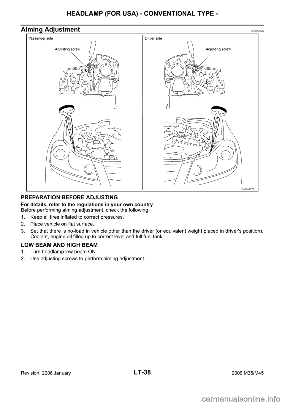 INFINITI M35 2006  Factory Service Manual LT-38
HEADLAMP (FOR USA) - CONVENTIONAL TYPE -
Revision: 2006 January2006 M35/M45
Aiming AdjustmentNKS003OG
PREPARATION BEFORE ADJUSTING
For details, refer to the regulations in your own country.
Befo