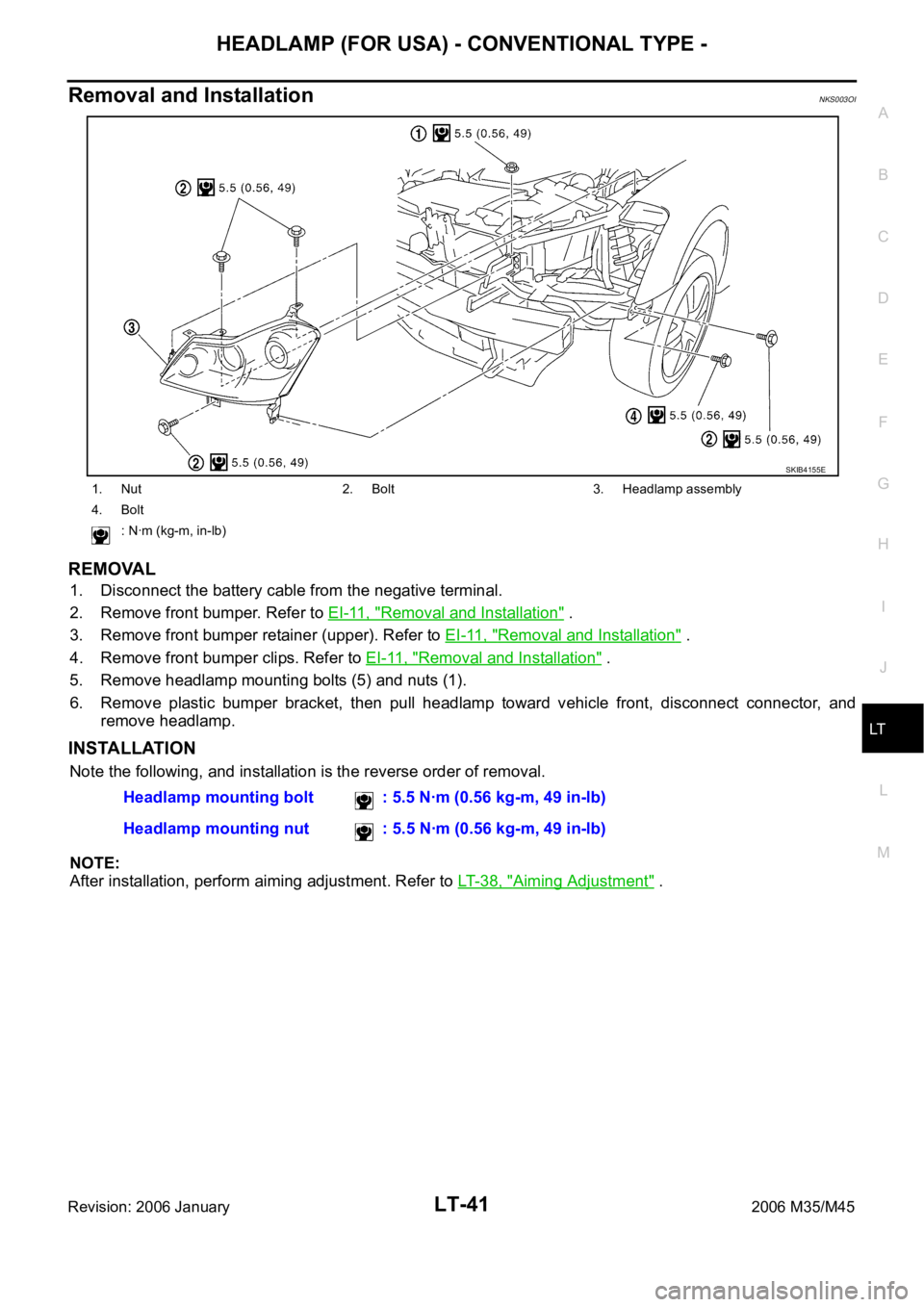 INFINITI M35 2006  Factory Service Manual HEADLAMP (FOR USA) - CONVENTIONAL TYPE -
LT-41
C
D
E
F
G
H
I
J
L
MA
B
LT
Revision: 2006 January2006 M35/M45
Removal and InstallationNKS003OI
REMOVAL
1. Disconnect the battery cable from the negative t