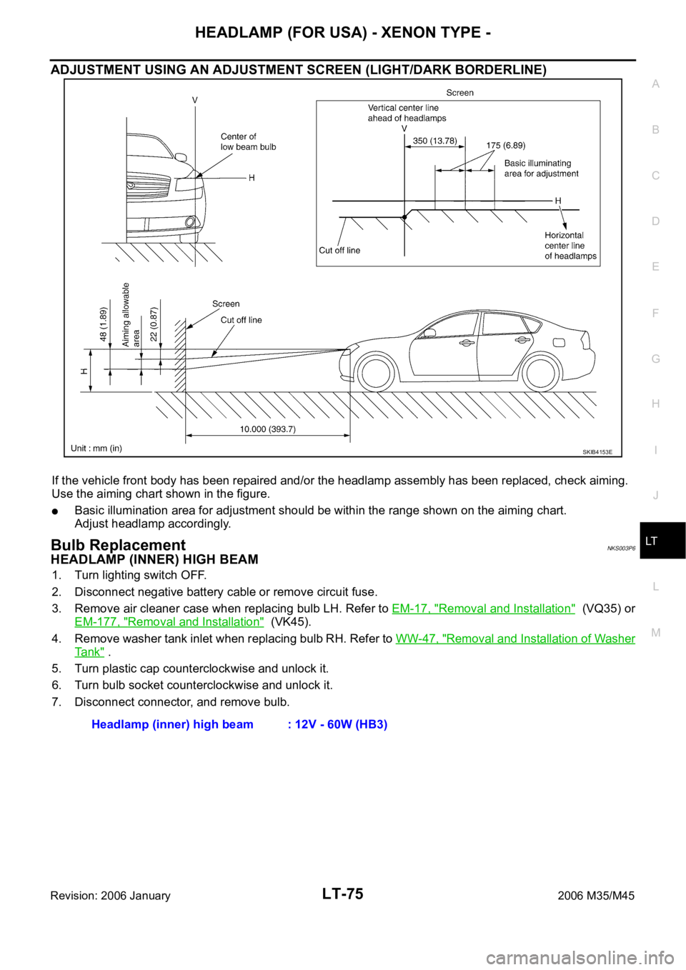 INFINITI M35 2006  Factory Service Manual HEADLAMP (FOR USA) - XENON TYPE -
LT-75
C
D
E
F
G
H
I
J
L
MA
B
LT
Revision: 2006 January2006 M35/M45
ADJUSTMENT USING AN ADJUSTMENT SCREEN (LIGHT/DARK BORDERLINE)
If the vehicle front body has been re