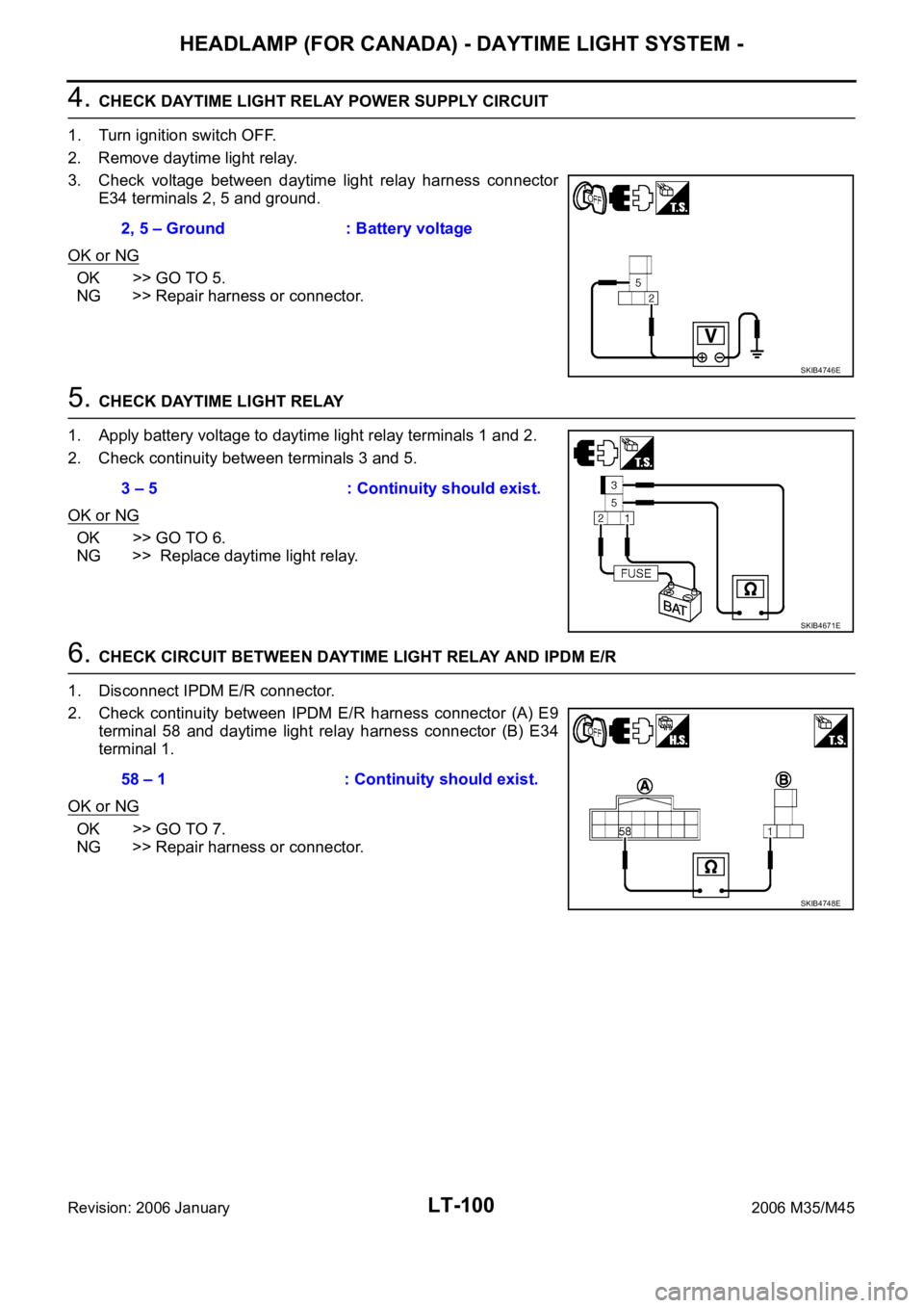 INFINITI M35 2006  Factory Service Manual LT-100
HEADLAMP (FOR CANADA) - DAYTIME LIGHT SYSTEM -
Revision: 2006 January2006 M35/M45
4. CHECK DAYTIME LIGHT RELAY POWER SUPPLY CIRCUIT
1. Turn ignition switch OFF.
2. Remove daytime light relay.
3