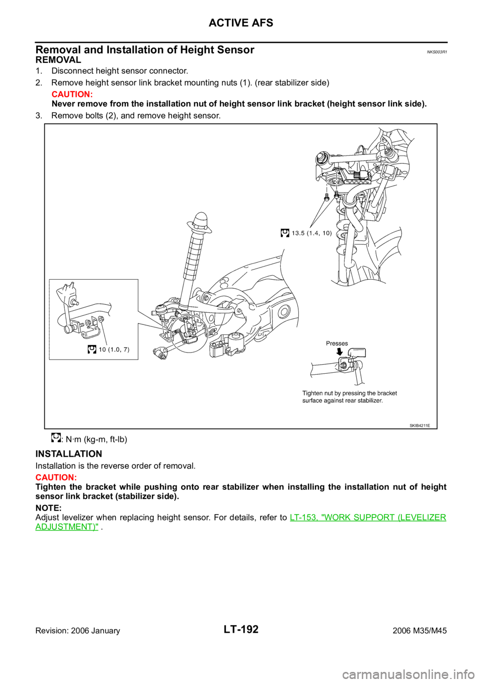 INFINITI M35 2006  Factory Service Manual LT-192
ACTIVE AFS
Revision: 2006 January2006 M35/M45
Removal and Installation of Height SensorNKS003R1
REMOVAL
1. Disconnect height sensor connector.
2. Remove height sensor link bracket mounting nuts