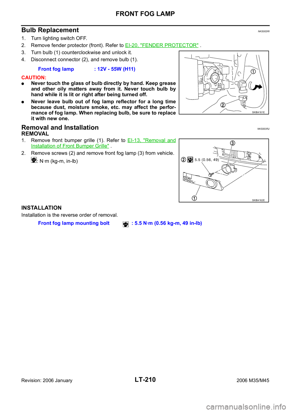 INFINITI M35 2006  Factory Service Manual LT-210
FRONT FOG LAMP
Revision: 2006 January2006 M35/M45
Bulb ReplacementNKS003RI
1. Turn lighting switch OFF.
2. Remove fender protector (front). Refer to EI-20, "
FENDER PROTECTOR" . 
3. Tur