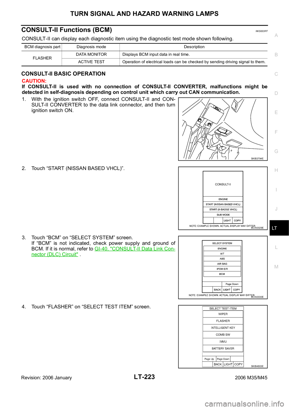 INFINITI M35 2006 Factory Service Manual TURN SIGNAL AND HAZARD WARNING LAMPS
LT-223
C
D
E
F
G
H
I
J
L
MA
B
LT
Revision: 2006 January2006 M35/M45
CONSULT-II Functions (BCM)NKS003RT
CONSULT-II can display each diagnostic item using the diagno INFINITI M35 2006 Factory Service Manual TURN SIGNAL AND HAZARD WARNING LAMPS
LT-223
C
D
E
F
G
H
I
J
L
MA
B
LT
Revision: 2006 January2006 M35/M45
CONSULT-II Functions (BCM)NKS003RT
CONSULT-II can display each diagnostic item using the diagno