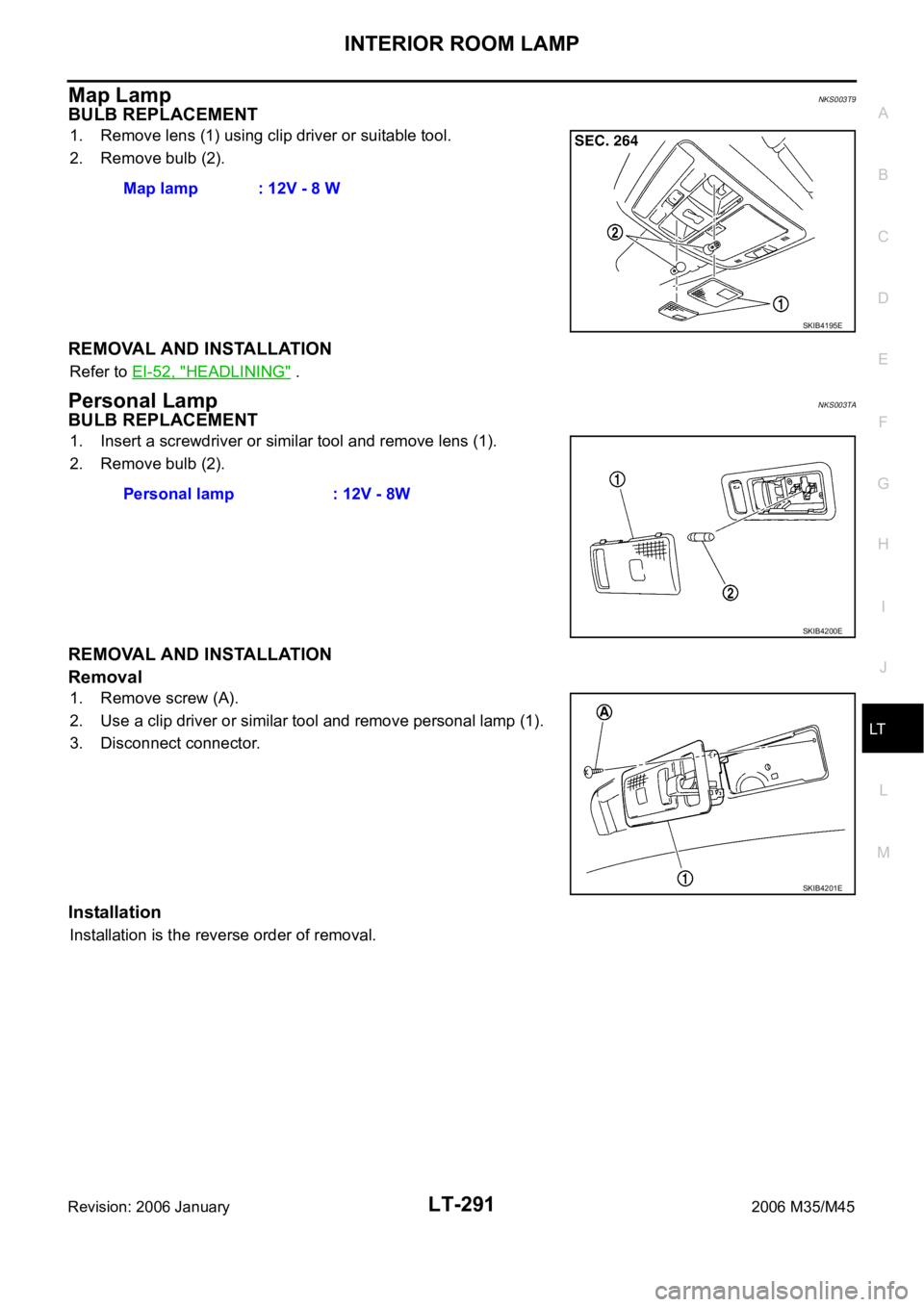 INFINITI M35 2006  Factory Service Manual INTERIOR ROOM LAMP
LT-291
C
D
E
F
G
H
I
J
L
MA
B
LT
Revision: 2006 January2006 M35/M45
Map LampNKS003T9
BULB REPLACEMENT
1. Remove lens (1) using clip driver or suitable tool.
2. Remove bulb (2).
REMO