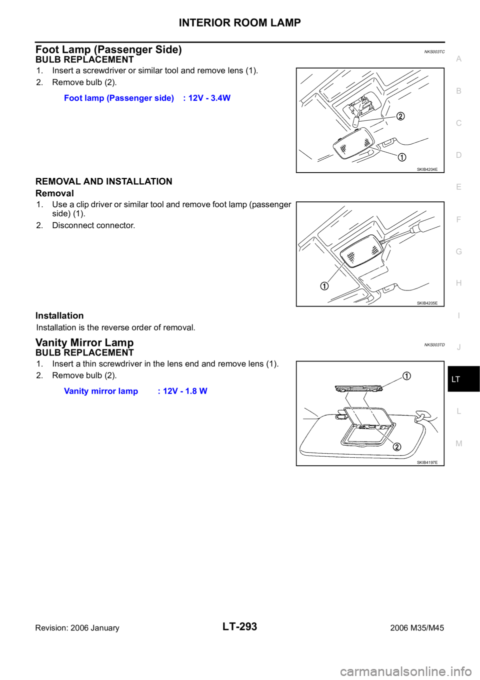 INFINITI M35 2006  Factory Service Manual INTERIOR ROOM LAMP
LT-293
C
D
E
F
G
H
I
J
L
MA
B
LT
Revision: 2006 January2006 M35/M45
Foot Lamp (Passenger Side)NKS003TC
BULB REPLACEMENT
1. Insert a screwdriver or similar tool and remove lens (1).
