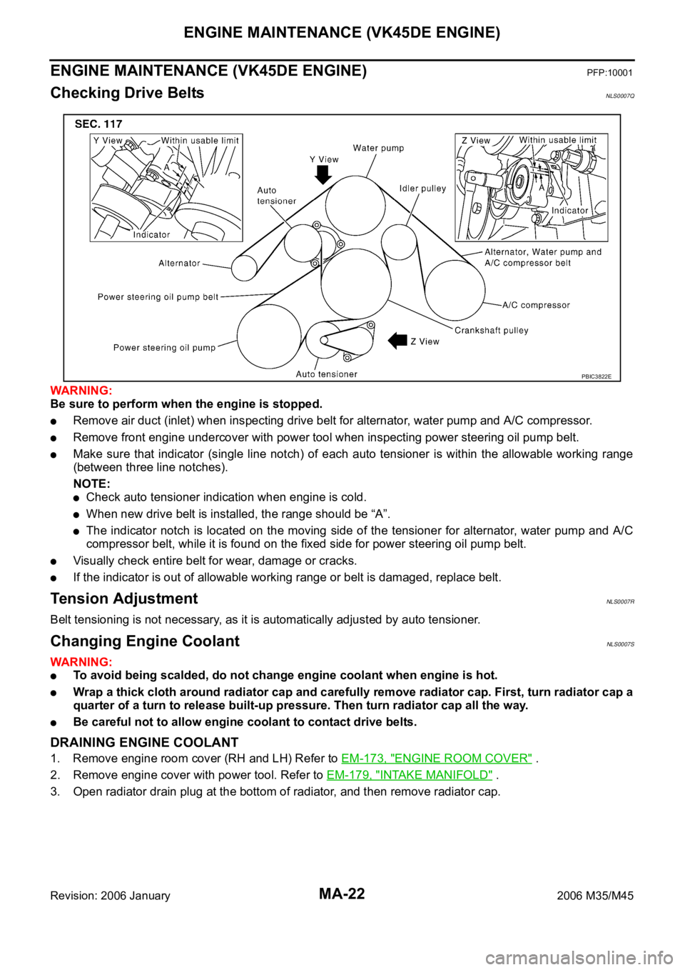 INFINITI M35 2006 Factory Service Manual MA-22
ENGINE MAINTENANCE (VK45DE ENGINE)
Revision: 2006 January2006 M35/M45
ENGINE MAINTENANCE (VK45DE ENGINE)PFP:10001
Checking Drive BeltsNLS0007Q
WAR NING :
Be sure to perform when the engine is st INFINITI M35 2006 Factory Service Manual MA-22
ENGINE MAINTENANCE (VK45DE ENGINE)
Revision: 2006 January2006 M35/M45
ENGINE MAINTENANCE (VK45DE ENGINE)PFP:10001
Checking Drive BeltsNLS0007Q
WAR NING :
Be sure to perform when the engine is st