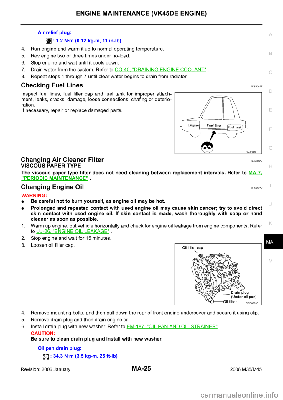 INFINITI M35 2006  Factory Service Manual ENGINE MAINTENANCE (VK45DE ENGINE)
MA-25
C
D
E
F
G
H
I
J
K
MA
B
MA
Revision: 2006 January2006 M35/M45
4. Run engine and warm it up to normal operating temperature.
5. Rev engine two or three times und