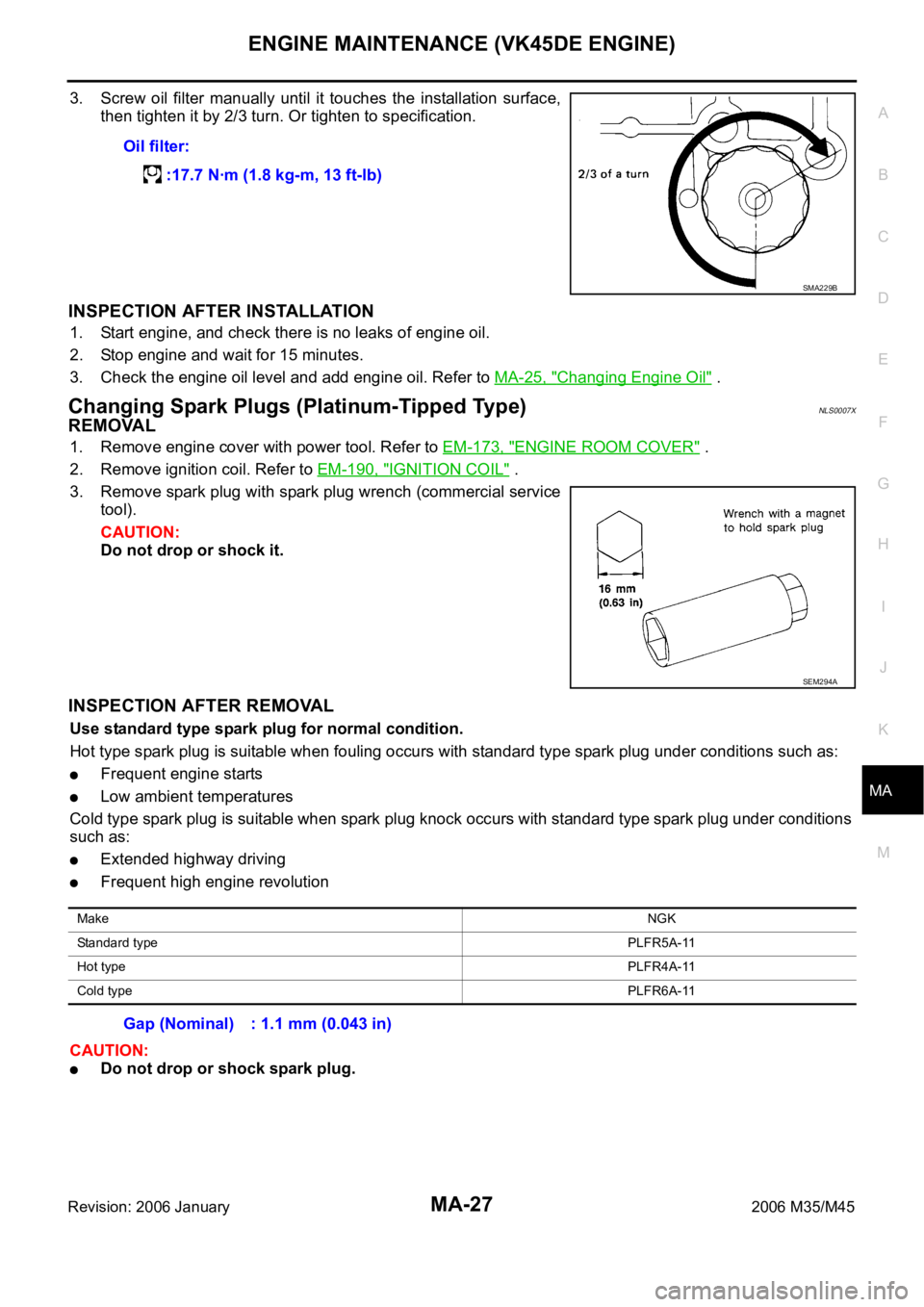 INFINITI M35 2006  Factory Service Manual ENGINE MAINTENANCE (VK45DE ENGINE)
MA-27
C
D
E
F
G
H
I
J
K
MA
B
MA
Revision: 2006 January2006 M35/M45
3. Screw  oil  filter  manually  until  it  touches  the  installation  surface,
then tighten it b