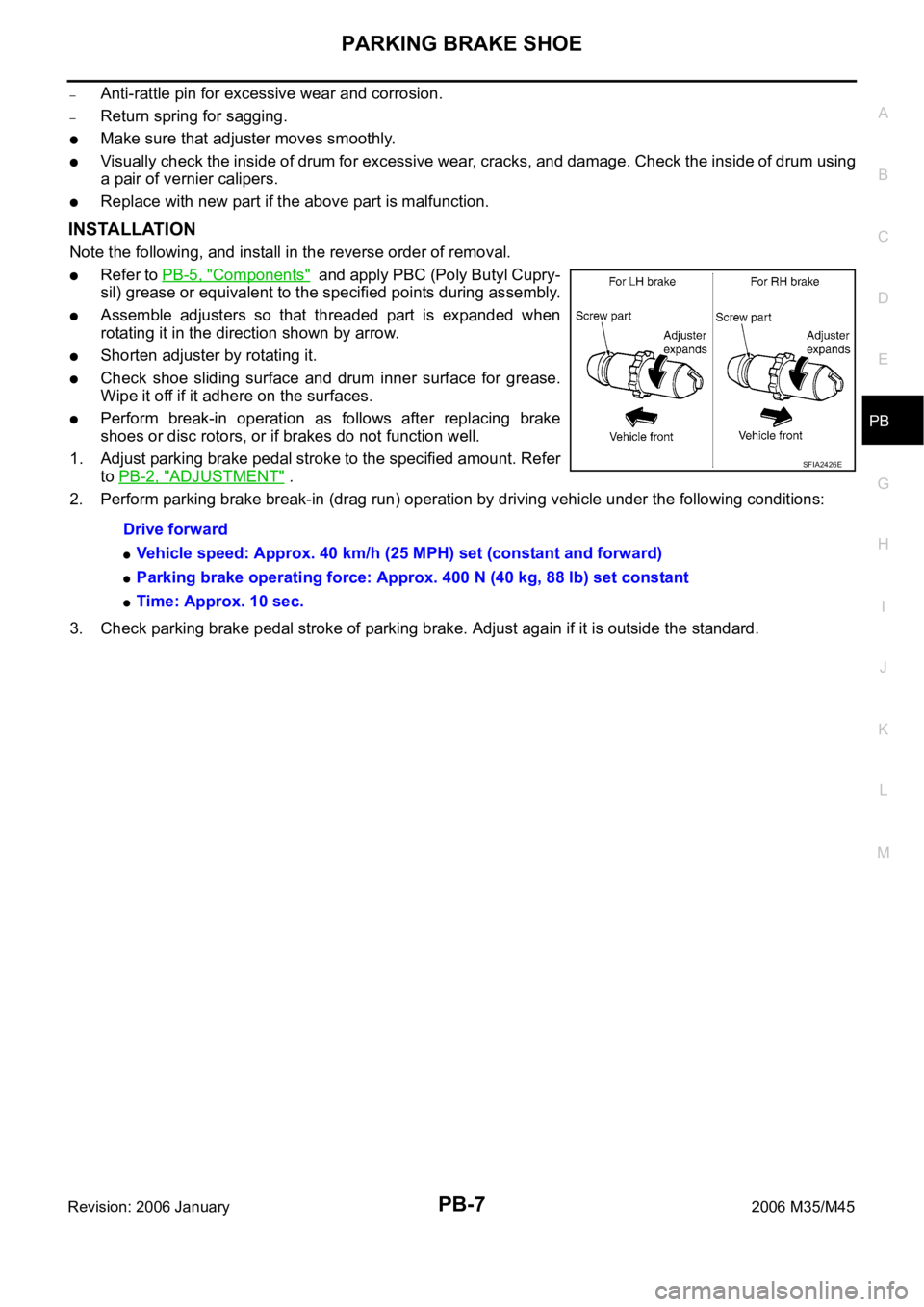 INFINITI M35 2006 Factory Service Manual PARKING BRAKE SHOE
PB-7
C
D
E
G
H
I
J
K
L
MA
B
PB
Revision: 2006 January2006 M35/M45
–Anti-rattle pin for excessive wear and corrosion.
–Return spring for sagging.
Make sure that adjuster moves sm INFINITI M35 2006 Factory Service Manual PARKING BRAKE SHOE
PB-7
C
D
E
G
H
I
J
K
L
MA
B
PB
Revision: 2006 January2006 M35/M45
–Anti-rattle pin for excessive wear and corrosion.
–Return spring for sagging.
Make sure that adjuster moves sm