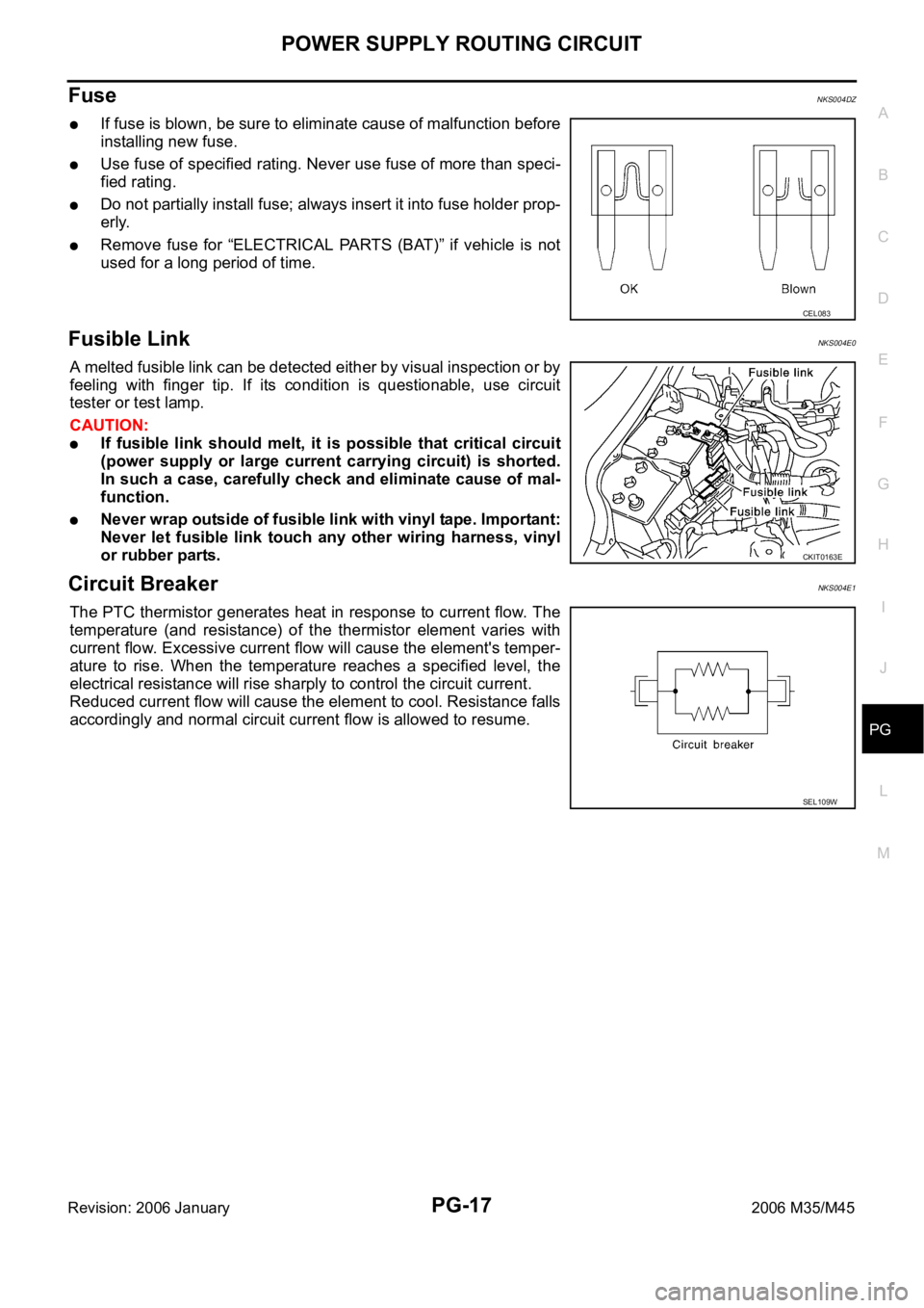 INFINITI M35 2006  Factory Service Manual POWER SUPPLY ROUTING CIRCUIT
PG-17
C
D
E
F
G
H
I
J
L
MA
B
PG
Revision: 2006 January2006 M35/M45
Fuse NKS004DZ
If fuse is blown, be sure to eliminate cause of malfunction before
installing new fuse.
Us