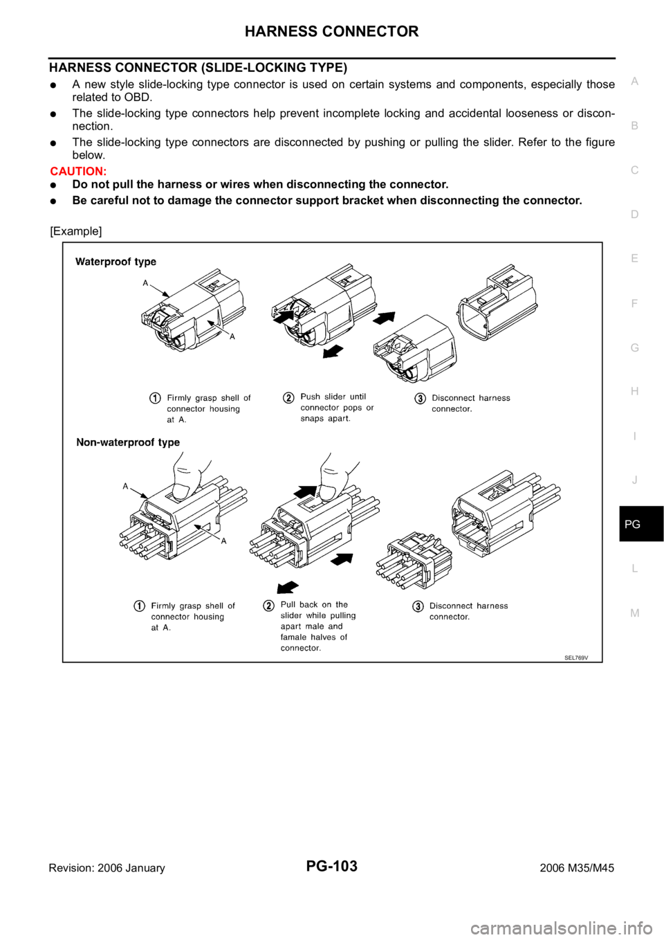 INFINITI M35 2006  Factory Service Manual HARNESS CONNECTOR
PG-103
C
D
E
F
G
H
I
J
L
MA
B
PG
Revision: 2006 January2006 M35/M45
HARNESS CONNECTOR (SLIDE-LOCKING TYPE)
A  new  style  slide-locking  type  connector  is  used  on  certain  syste