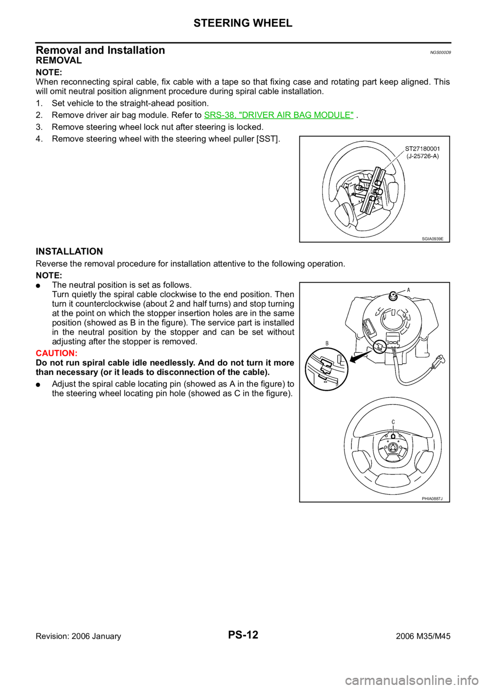 INFINITI M35 2006  Factory Service Manual PS-12
STEERING WHEEL
Revision: 2006 January2006 M35/M45
Removal and InstallationNGS000D9
REMOVAL
NOTE:
When  reconnecting  spiral  cable, fix  cable with  a  tape  so  that  fixing case and rotating p