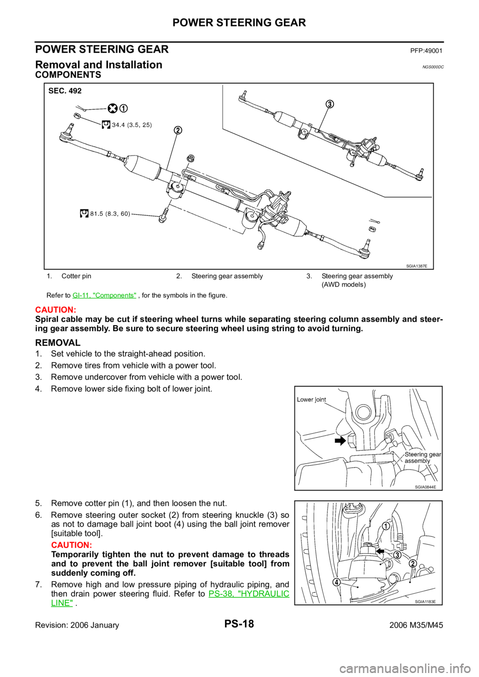 INFINITI M35 2006  Factory Service Manual PS-18
POWER STEERING GEAR
Revision: 2006 January2006 M35/M45
POWER STEERING GEARPFP:49001
Removal and InstallationNGS000DC
COMPONENTS
CAUTION:
Spiral cable may be cut if steering wheel turns while sep
