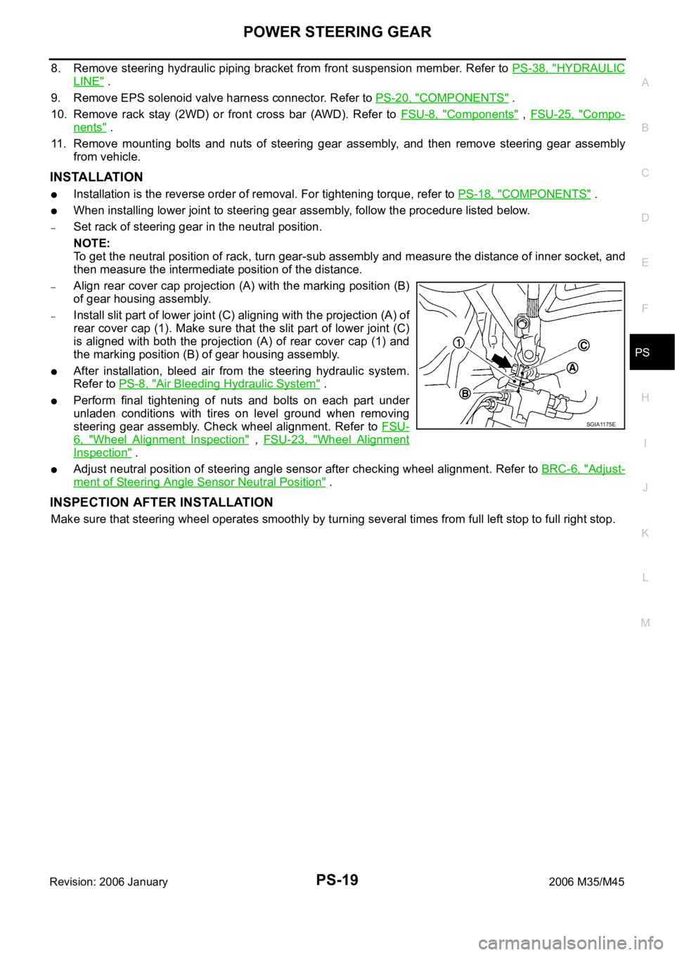 INFINITI M35 2006  Factory Service Manual POWER STEERING GEAR
PS-19
C
D
E
F
H
I
J
K
L
MA
B
PS
Revision: 2006 January2006 M35/M45
8. Remove steering hydraulic piping bracket from front suspension member. Refer to PS-38, "HYDRAULIC
LINE"