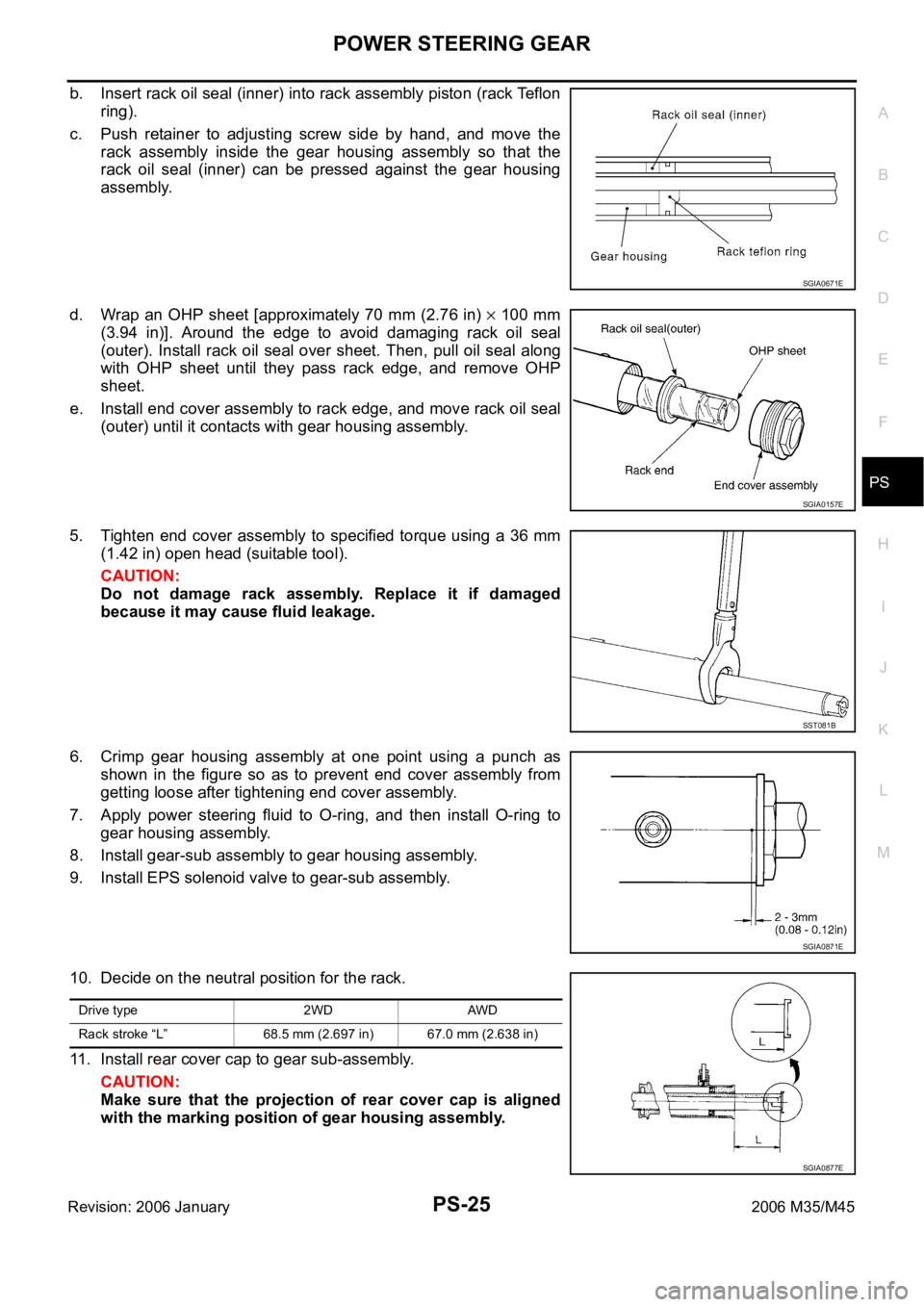 INFINITI M35 2006 Factory Service Manual POWER STEERING GEAR
PS-25
C
D
E
F
H
I
J
K
L
MA
B
PS
Revision: 2006 January2006 M35/M45
b. Insert rack oil seal (inner) into rack assembly piston (rack Te f l o n
ring).
c. Push retainer to adjustin INFINITI M35 2006 Factory Service Manual POWER STEERING GEAR
PS-25
C
D
E
F
H
I
J
K
L
MA
B
PS
Revision: 2006 January2006 M35/M45
b. Insert rack oil seal (inner) into rack assembly piston (rack Te f l o n
ring).
c. Push retainer to adjustin