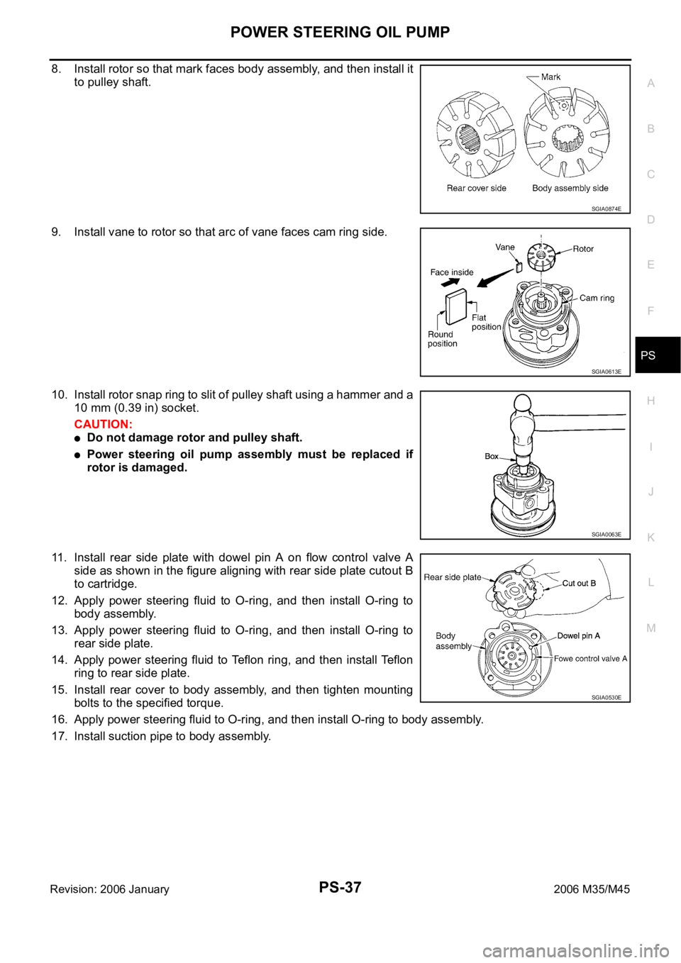 INFINITI M35 2006 Factory Service Manual POWER STEERING OIL PUMP
PS-37
C
D
E
F
H
I
J
K
L
MA
B
PS
Revision: 2006 January2006 M35/M45
8. Install rotor so that mark faces body assembly, and then install it
to pulley shaft.
9. Install vane to ro INFINITI M35 2006 Factory Service Manual POWER STEERING OIL PUMP
PS-37
C
D
E
F
H
I
J
K
L
MA
B
PS
Revision: 2006 January2006 M35/M45
8. Install rotor so that mark faces body assembly, and then install it
to pulley shaft.
9. Install vane to ro