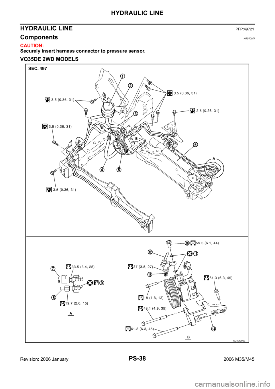 INFINITI M35 2006  Factory Service Manual PS-38
HYDRAULIC LINE
Revision: 2006 January2006 M35/M45
HYDRAULIC LINEPFP:49721
ComponentsNGS000DI
CAUTION:
Securely insert harness connector to pressure sensor.
VQ35DE 2WD MODELS
SGIA1390E 