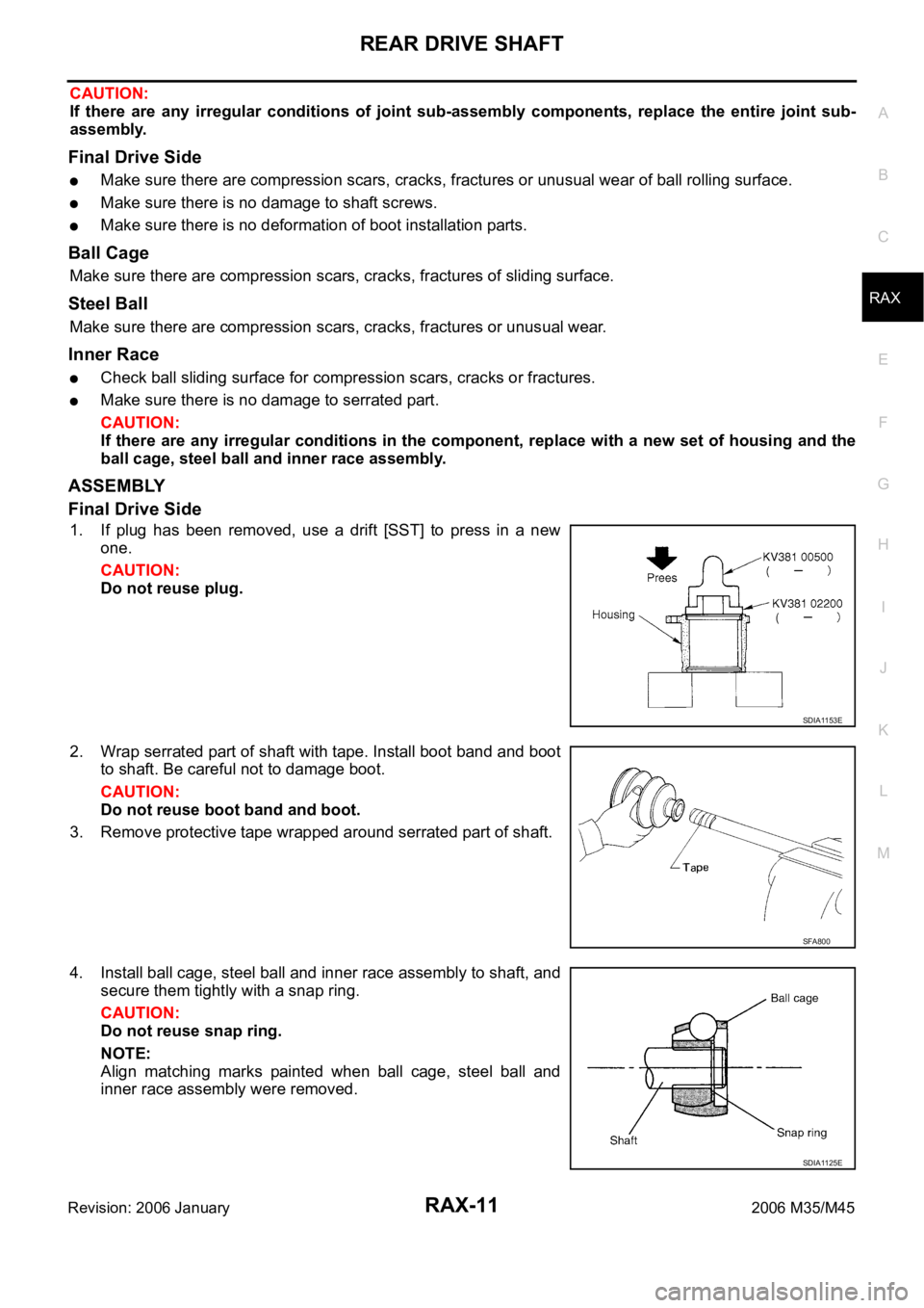 INFINITI M35 2006 Factory Service Manual REAR DRIVE SHAFT
RAX-11
C
E
F
G
H
I
J
K
L
MA
B
RAX
Revision: 2006 January2006 M35/M45
CAUTION:
If there are any irregular conditions of joint sub-assembly components, replace the entire j INFINITI M35 2006 Factory Service Manual REAR DRIVE SHAFT
RAX-11
C
E
F
G
H
I
J
K
L
MA
B
RAX
Revision: 2006 January2006 M35/M45
CAUTION:
If there are any irregular conditions of joint sub-assembly components, replace the entire j