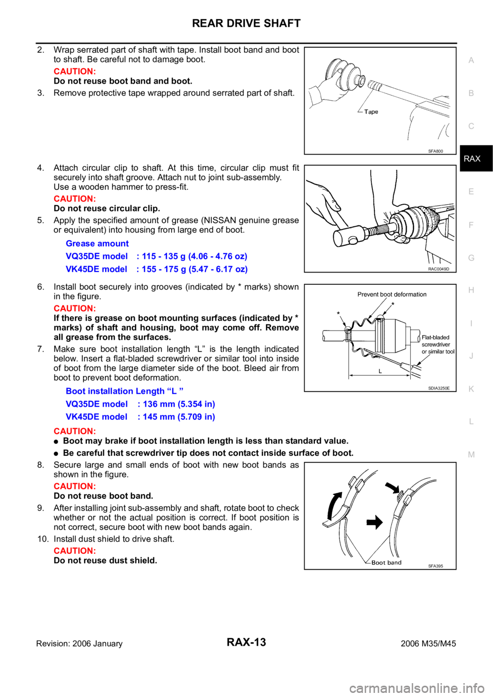 INFINITI M35 2006 Factory Service Manual REAR DRIVE SHAFT
RAX-13
C
E
F
G
H
I
J
K
L
MA
B
RAX
Revision: 2006 January2006 M35/M45
2. Wrap serrated part of shaft with tape. Install boot band and boot
to shaft. Be careful not to damage boot.
CAUT INFINITI M35 2006 Factory Service Manual REAR DRIVE SHAFT
RAX-13
C
E
F
G
H
I
J
K
L
MA
B
RAX
Revision: 2006 January2006 M35/M45
2. Wrap serrated part of shaft with tape. Install boot band and boot
to shaft. Be careful not to damage boot.
CAUT