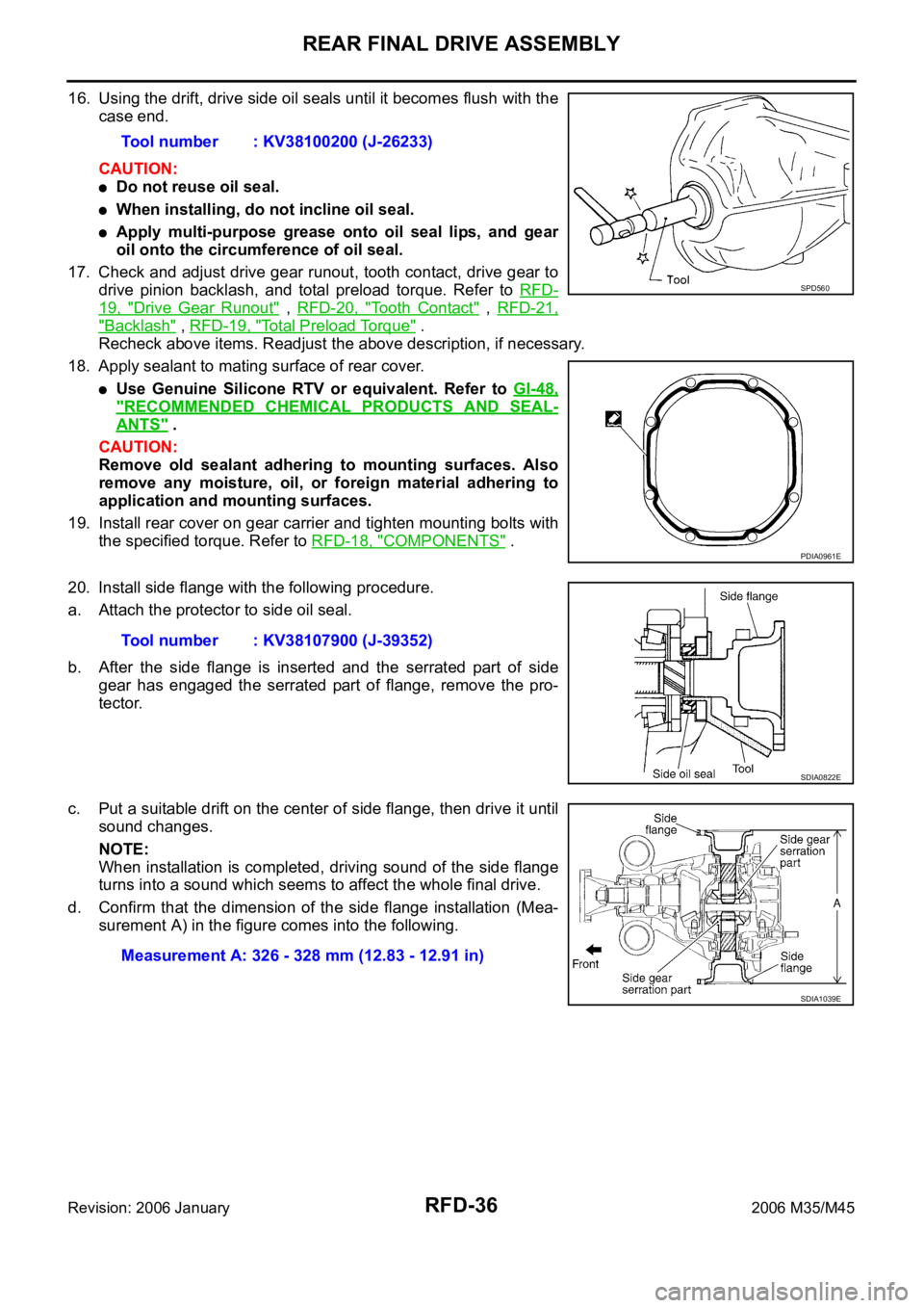 INFINITI M35 2006  Factory Service Manual RFD-36
REAR FINAL DRIVE ASSEMBLY
Revision: 2006 January2006 M35/M45
16. Using the drift, drive side oil seals until it becomes flush with the
case end.
CAUTION:
Do not reuse oil seal.
When installing,